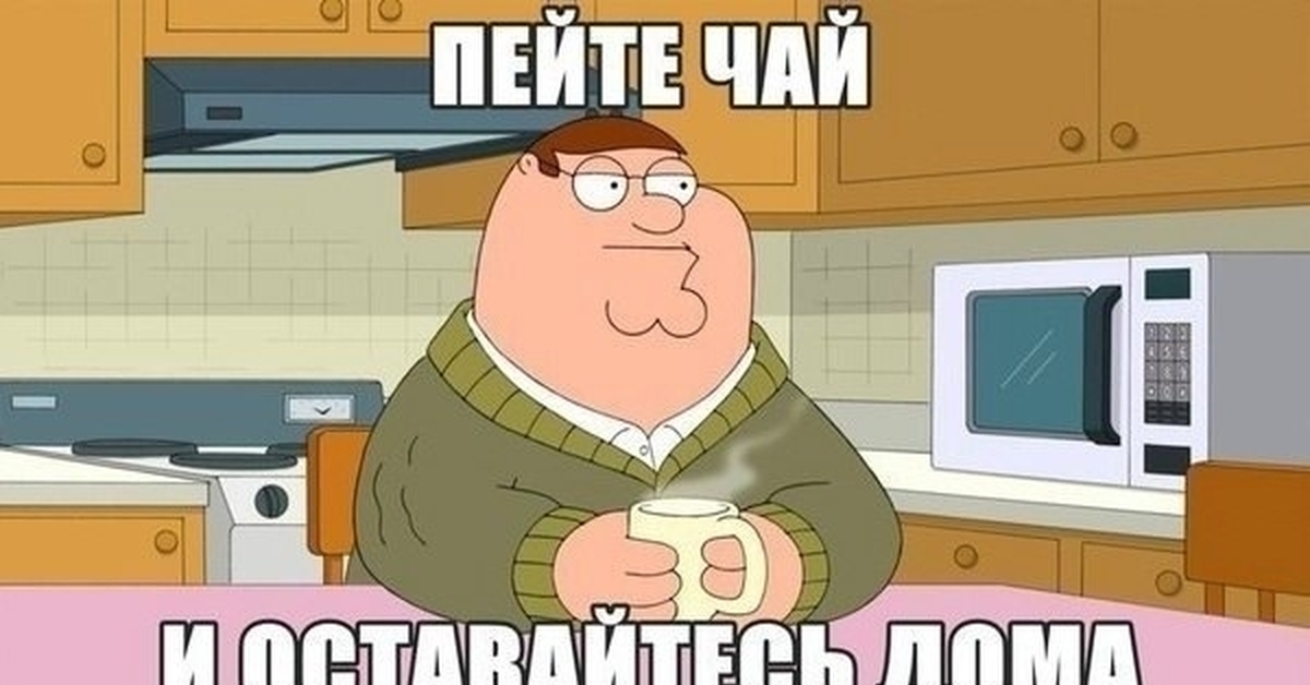 Мем пьет. Питер Гриффин пьет чай. Питер Гриффин пьет. Пейте чай и оставайтесь дома. Оставайтесь дома.