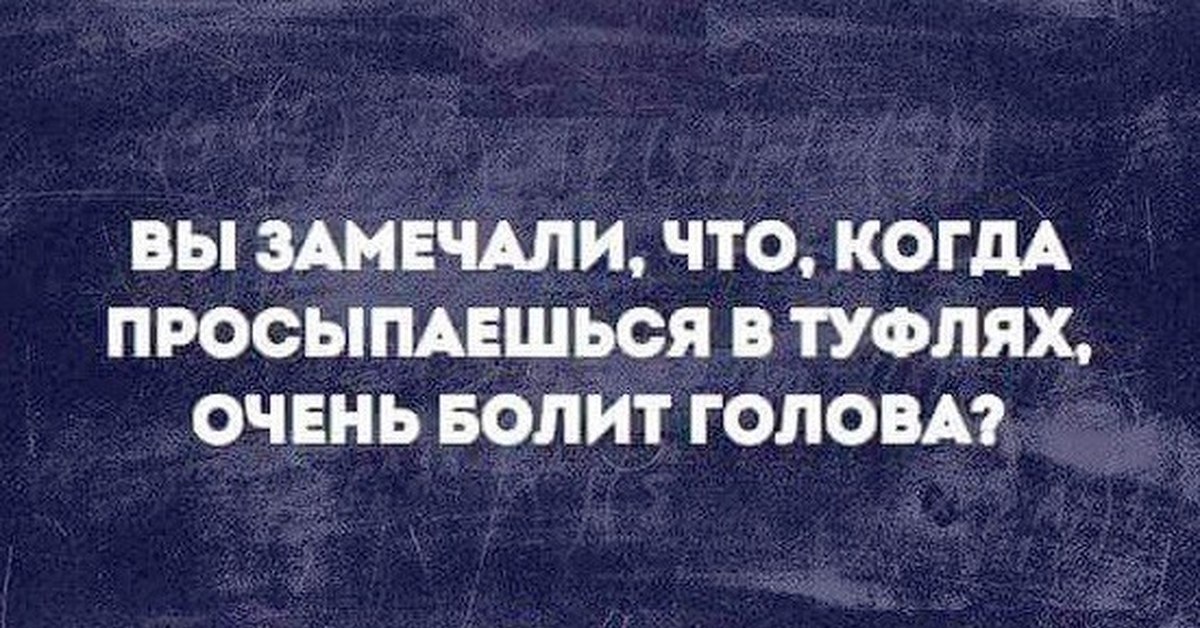 Когда встает болит. Когда просыпаешься в туфлях очень болит голова. Вы заметили что когда просыпаешься в туфлях очень болит голова. Проснулась в туфлях. Когда просыпаешься в туфлях очень.