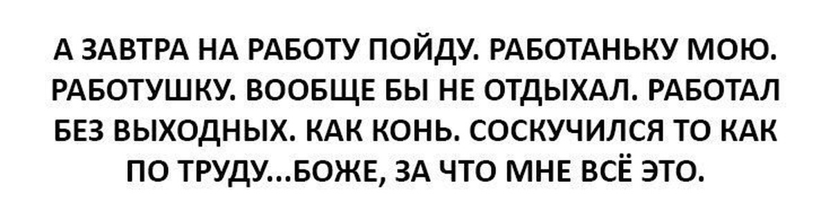 Пошла вообще. На работу на работушку мою. На работу на работу на работаньку мою. Бегу на работу работаньку мою. Завтра на работаньку.