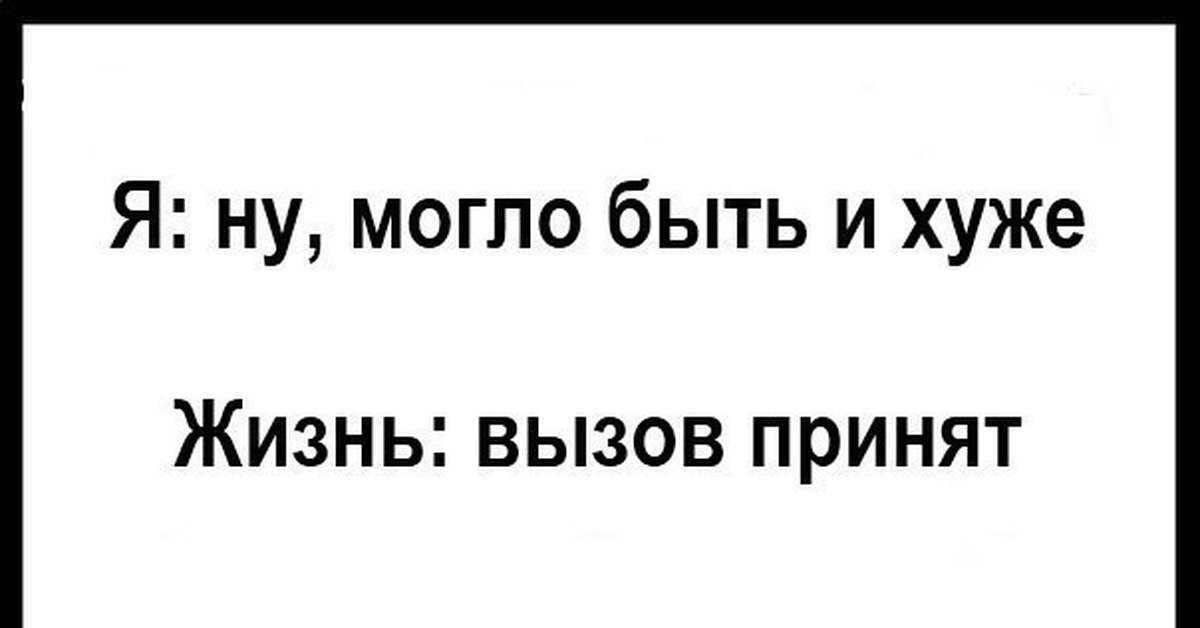 Жизнь вызовут. Могло быть и хуже. Хуже быть не может может. Когда все плохо может быть еще хуже. Может быть еще хуже картинка.