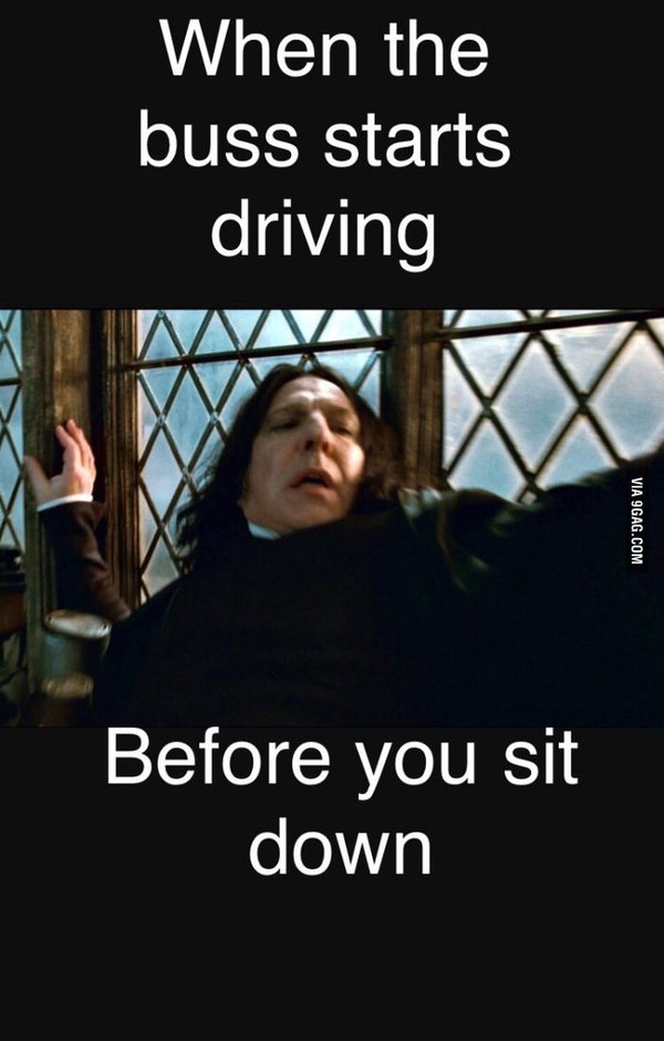 This feeling when the bus starts to move, and you have not sat down yet. - Harry Potter, 9GAG, Severus Snape