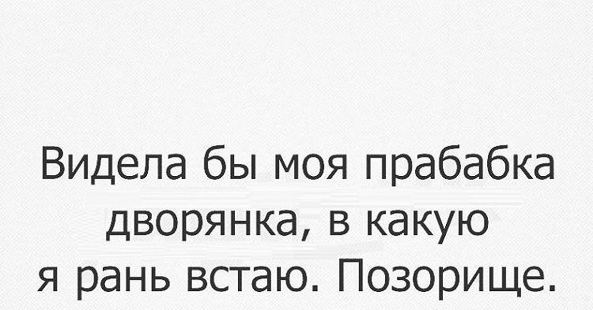 Увидел б. Знала бы моя прабабка дворянка. Видела бы моя бабка дворянка.