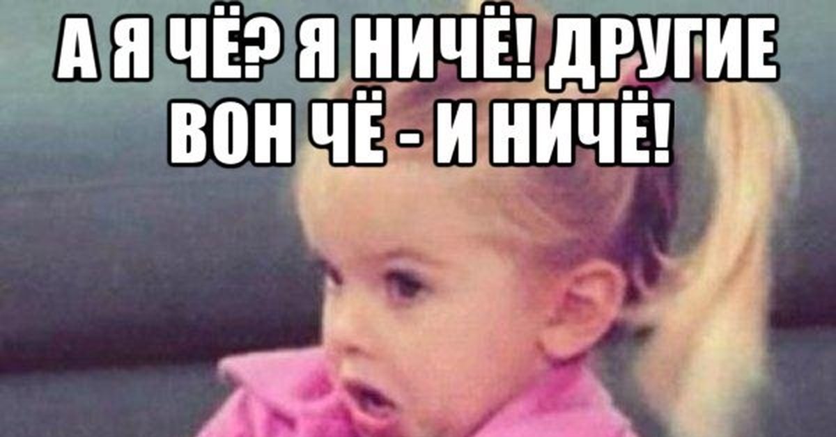 Сразу назад. А чё я ничё. А Я чё я ничё другие. А че я ниче другие вон. Я чего я ничего другие вон чего и то ничего а я чего.