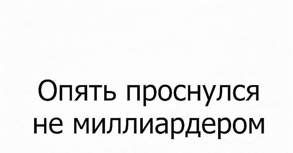 Не опять а снова. Опять проснулся не миллиардером. Проснулась опять не миллионером. Картинка опять проснулся не миллиардером. Проснуться опять сегодня не.