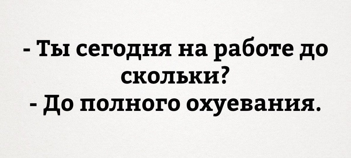 Я жив пока не сдохну. Ты сегодня на работе до скольки до полного. Не ходи на работу там ждут одни. Ты до скольки на работе. Ты сегодгя на работе до скольут до полного ахуевания.