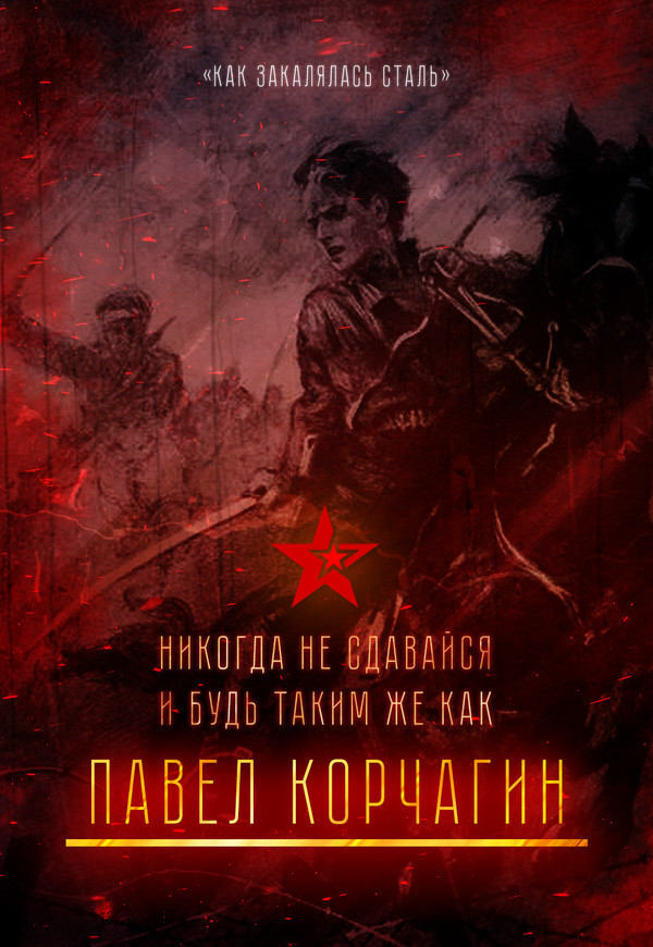 Будь таким же как Павел Корчагин! - Моё, Как закалялась сталь, Николай Островский, Павел Корчагин