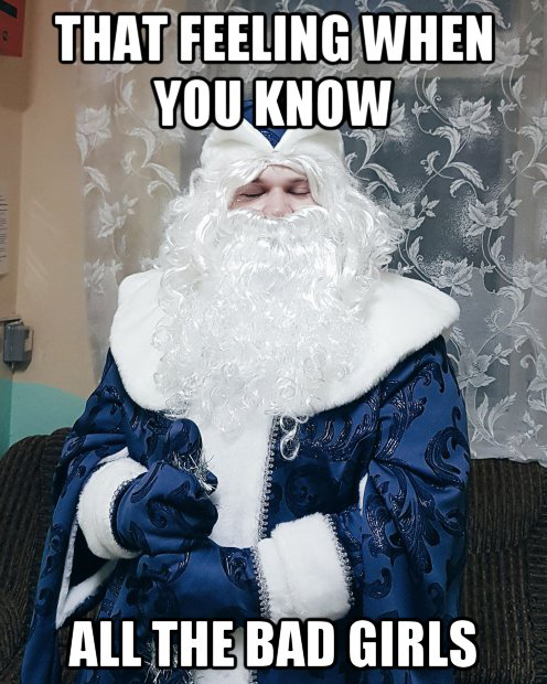 That feeling when you know all the bad girls. - My, Father Frost, New Year, Memes