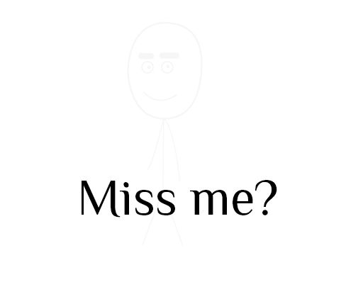 Miss me?