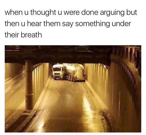 When you thought you were done arguing, but you heard grumbling under your breath. - Dispute, Truck, Bridge