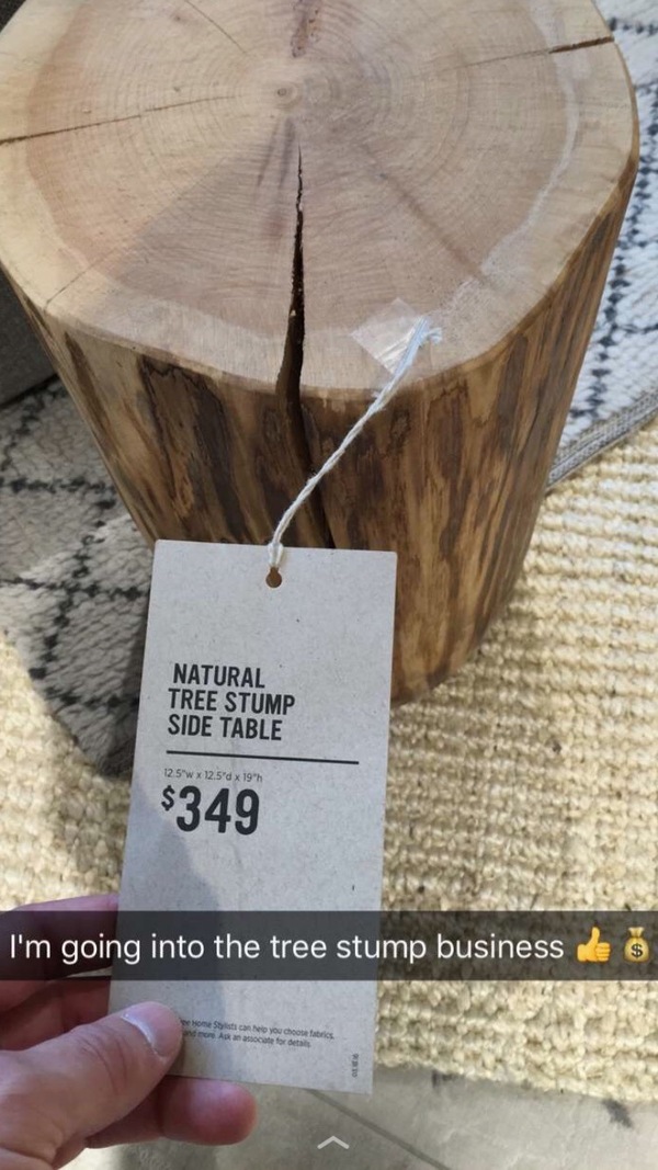 A very profitable business - Stump, Wood, Naturally, Expensive