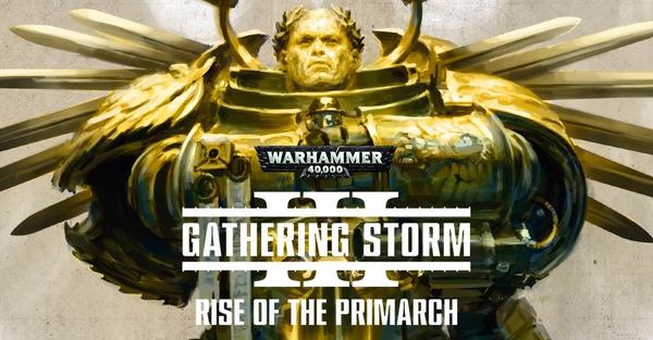 Gathering Storm: Rise of the Primarch -   Warhammer 40k, Gathering Storm, Rise of the Primarch, Wh back, Wh News, 