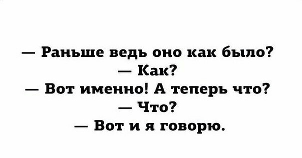 Без именно. Раньше ведь оно как было. Раньше ведь оно как было как вот именно а теперь что что вот и я говорю. Как раньше было хорошо. Вот раньше было.