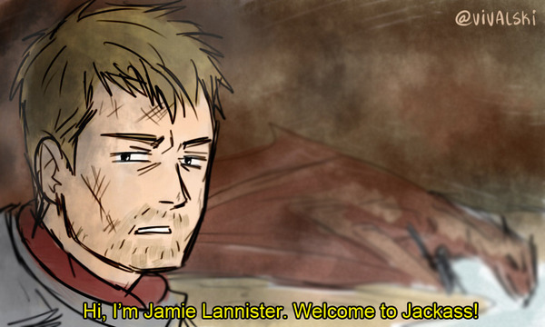 Hi, I'm Jaime Lannister, welcome to the Jackass - Game of Thrones, Humor, Jaime Lannister, The Dragon, Freaks