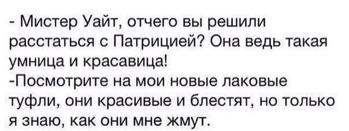 Отчего то. Только я знаю как они мне жмут. Почему вы расстались с Патрицией. Мистер Уайт почему вы решили расстаться с Патрицией. Мистер Уайт почему вы расстались с Патрицией.