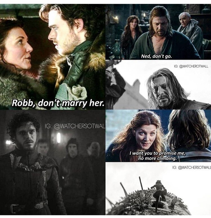 And everything would have ended very differently if the heroes listened to Lady Winterfell more often. - Game of Thrones, Catelyn Stark, Robb stark, Ned stark, Bran Stark