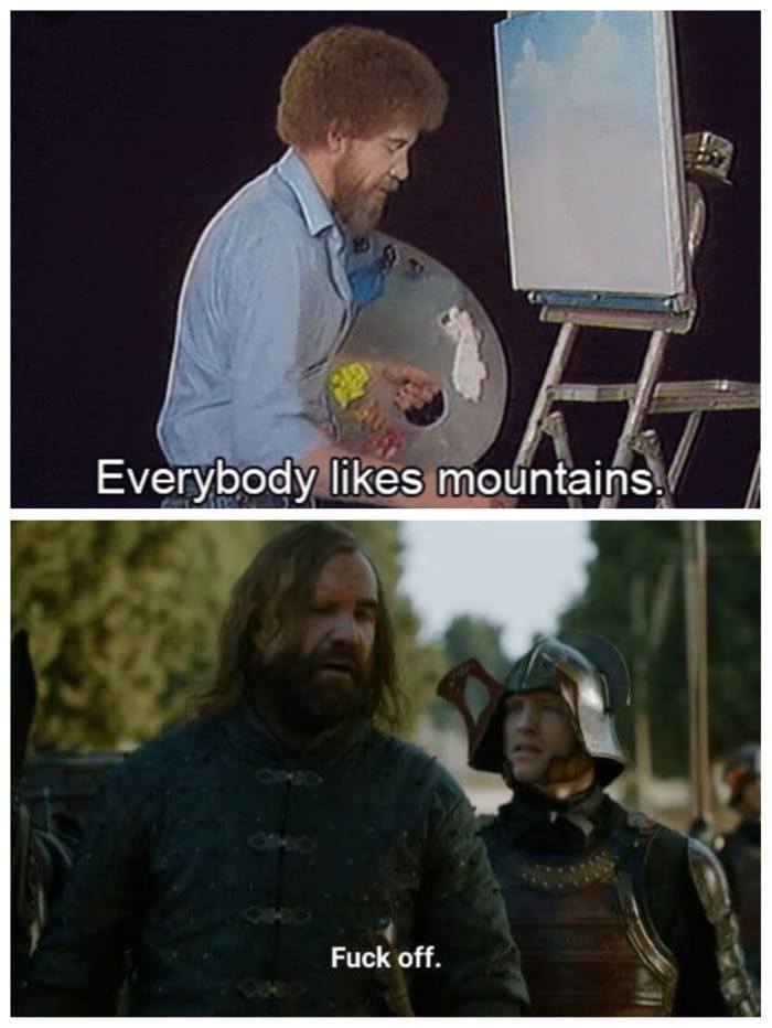 When everything is not easy for you with one mountain ... - Game of Thrones, Sandor Clegane, The mountains, Bob Ross