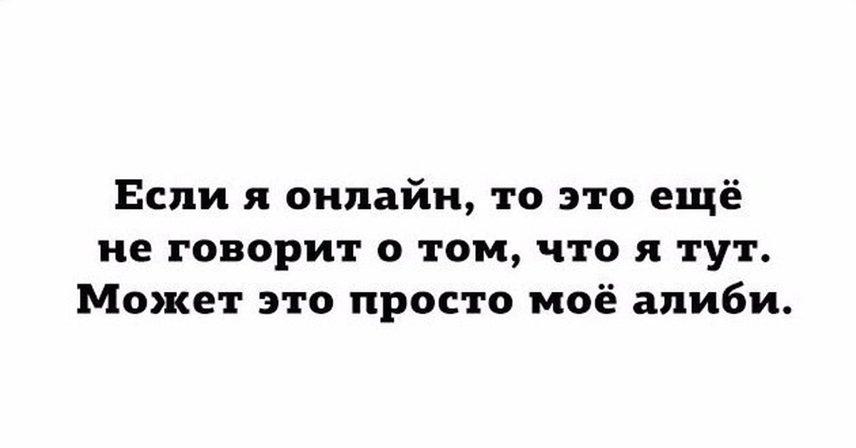 Еще это. Если я онлайн может это мое алиби. Если я в онлайне это не значит что я тут. . . Может это просто алиби. Картинка если онлайн это не значит что я тут может это алиби. Если я онлайн это не значит что я тут может это просто мое алиби.