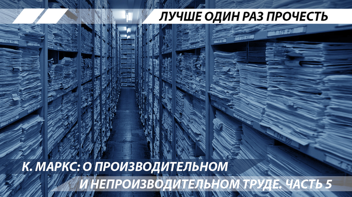 К.Маркс: О производительном и непроизводительном труде. Часть 5 Карл Маркс, Капитал, Труд, Политэкономия, Длиннопост