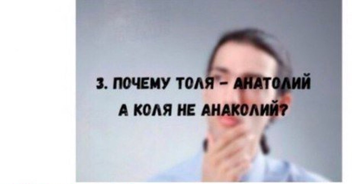 Зачем коля. Толя Анатолий Коля Анаколий. Почему Толя Анатолий а Коля не Анаколий. Анаколий Мем. Почему Коля Николай.