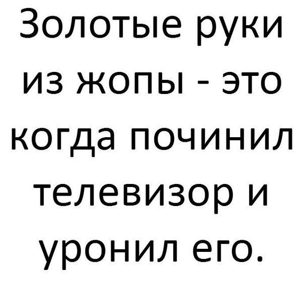 И то и другое - Золотые руки, Рукожоп, Телевизор, Прикол, Юмор, Неудача, Картинка с текстом, Падение