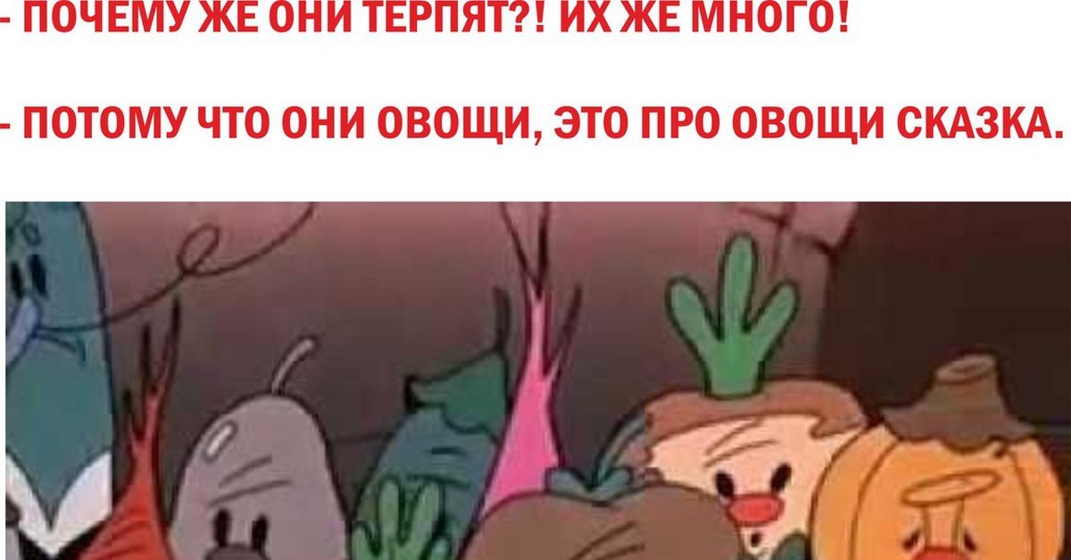 Это они же. Почему они терпят это про овощи сказка. Чипполино мемы про овощи. Потому что они овощи. Чиполлино мемы с надписями.