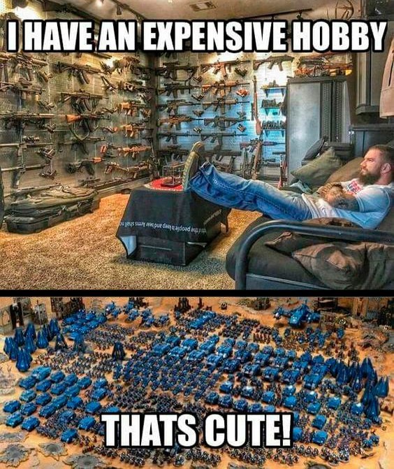 -I have an expensive hobby. -What are you talking about! - Warhammer 40k, Weapon, Hobby