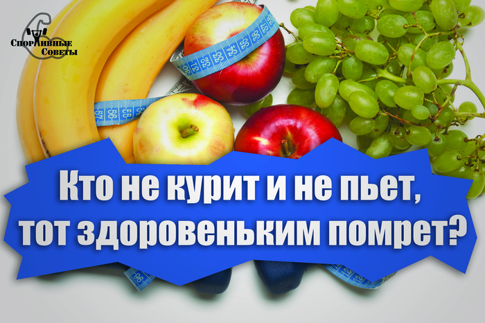 Who does not smoke and does not drink, will he die healthy? - My, Sport, Тренер, Sports Tips, Nutrition, Slimming, Muscle, Competitions, Healthy lifestyle, Longpost