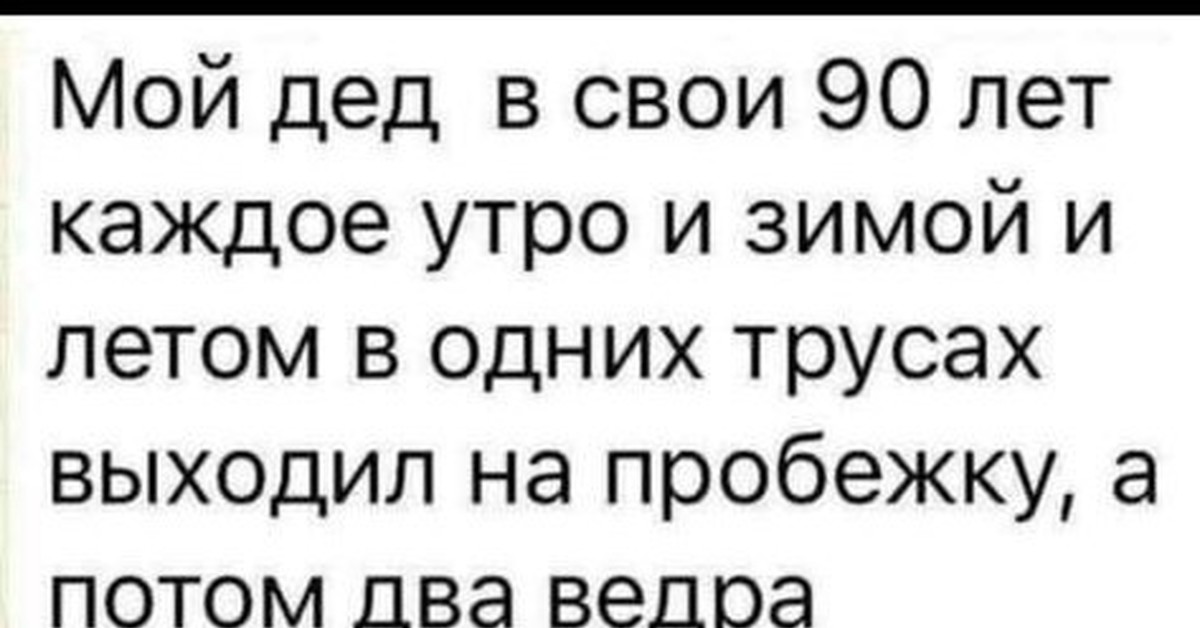 Мой дед. Мой дед в свои 90 лет. Мой дед каждое утро. Мой дед в свои 90 лет каждое утро и зимой и летом. Мой дед в 90 лет каждое утро.