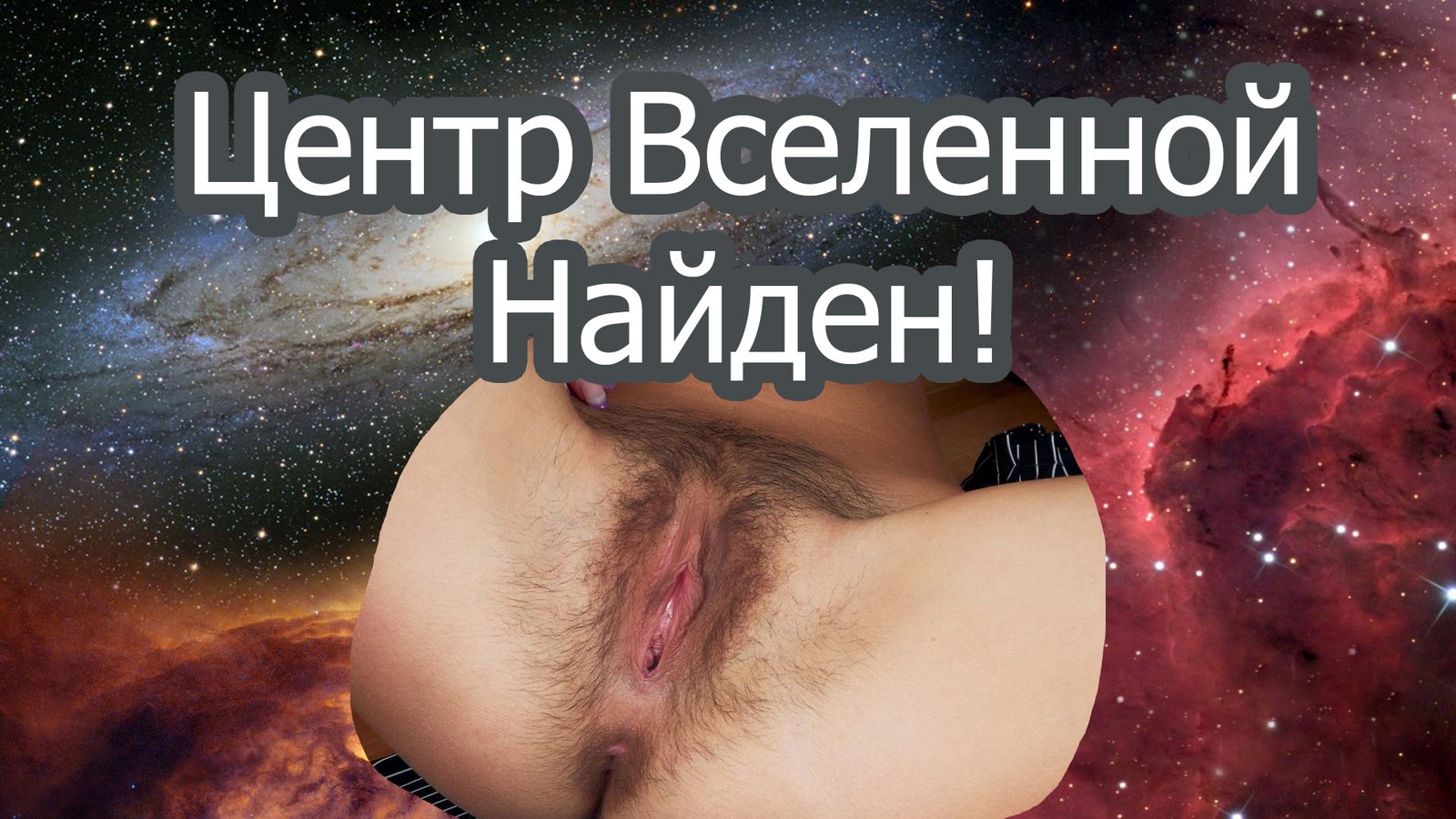 Found the Center of the Universe! - NSFW, My, , Space, Vagina, Girls, Тайны