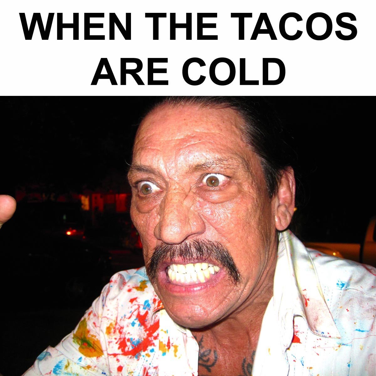 Your face when tacos are cold - Danny Trejo, Machete, Taco