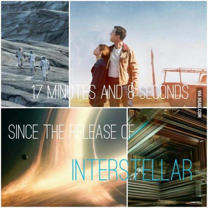 17 minutes and 8 seconds since the release of this masterpiece - 9GAG, Interstellar, , , Not mine