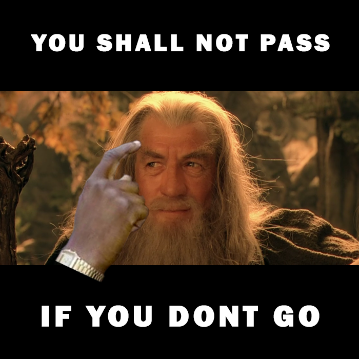 You won't pass if you don't go - Gandalf, Roll safe