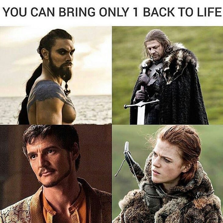 You can only bring one of them back to life, which one will you choose? - Game of Thrones, In contact with