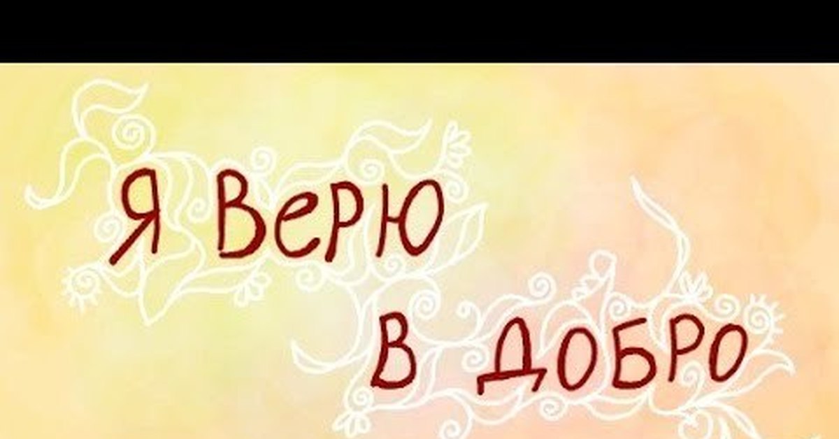 Я верю. Верь в добро. Верю в доброту. Я верю в доброту. Во что я верю.