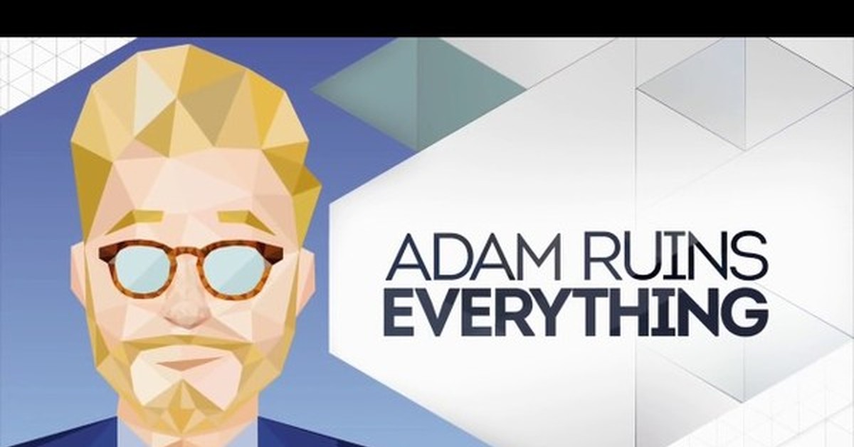 Everything's ruined. Adam Ruins everything.